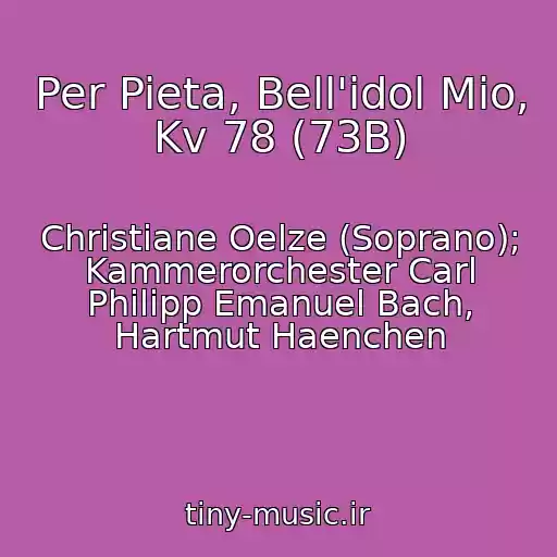 کاور آهنگ Per Pieta, Bell'idol Mio, Kv 78 (73B) از Christiane Oelze (Soprano); Kammerorchester Carl Philipp Emanuel Bach, Hartmut Haenchen