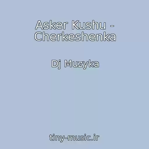 کاور آهنگ Asker Kushu - Cherkeshenka از Dj Muzyka