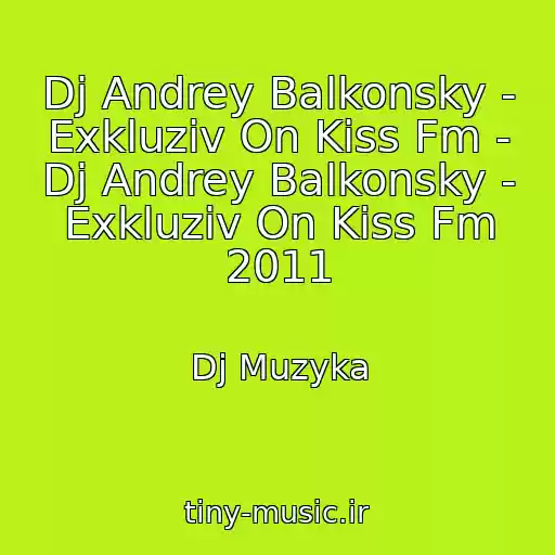 کاور آهنگ Dj Andrey Balkonsky - Exkluziv On Kiss Fm - Dj Andrey Balkonsky - Exkluziv On Kiss Fm 2011 از Dj Muzyka