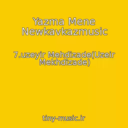 کاور آهنگ Yazma Mene Newkavkazmusic از 7.uzeyir Mehdizade(Uzeir Mekhdizade)
