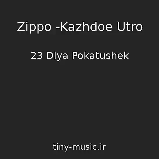 کاور آهنگ Zippo -Kazhdoe Utro از 23 Dlya Pokatushek
