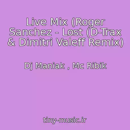 کاور آهنگ Live Mix (Roger Sanchez - Lost (D-Trax & Dimitri Valeff Remix) از Dj Maniak , Mc Ribik