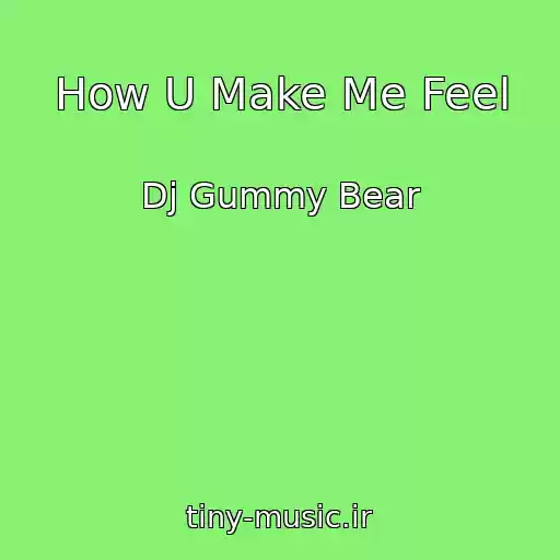 کاور آهنگ How U Make Me Feel از Dj Gummy Bear