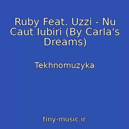 کاور آهنگ Ruby Feat. Uzzi - Nu Caut Iubiri (By Carla's Dreams) از Tekhnomuzyka