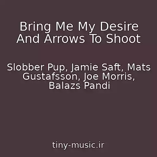 کاور آهنگ Bring Me My Desire And Arrows To Shoot از Slobber Pup, Jamie Saft, Mats Gustafsson, Joe Morris, Balazs Pandi