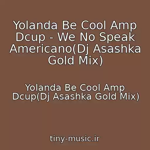 کاور آهنگ Yolanda Be Cool Amp Dcup - We No Speak Americano(Dj Asashka Gold Mix) از Yolanda Be Cool Amp Dcup(Dj Asashka Gold Mix)