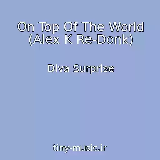 کاور آهنگ On Top Of The World (Alex K Re-Donk) از Diva Surprise