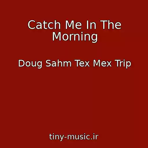 کاور آهنگ Catch Me In The Morning از Doug Sahm Tex Mex Trip