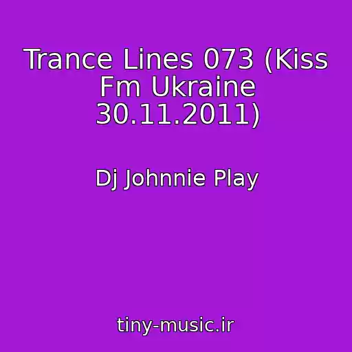 کاور آهنگ Trance Lines 073 (Kiss Fm Ukraine 30.11.2011) از Dj Johnnie Play