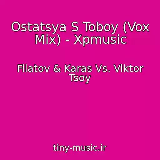 کاور آهنگ Ostatsya S Toboy (Vox Mix) - Xpmusic از Filatov & Karas Vs. Viktor Tsoy