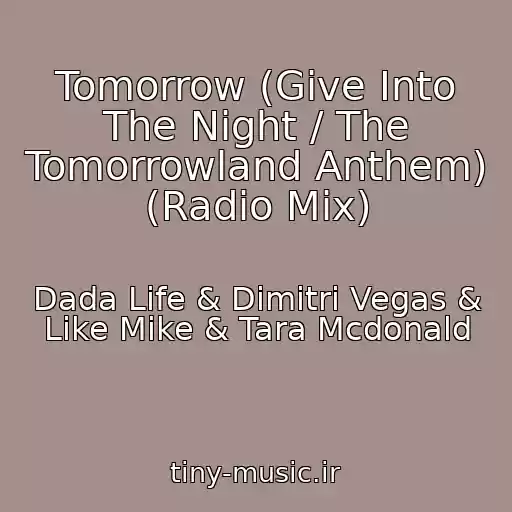 کاور آهنگ Tomorrow (Give Into The Night / The Tomorrowland Anthem) (Radio Mix) از Dada Life & Dimitri Vegas & Like Mike & Tara Mcdonald