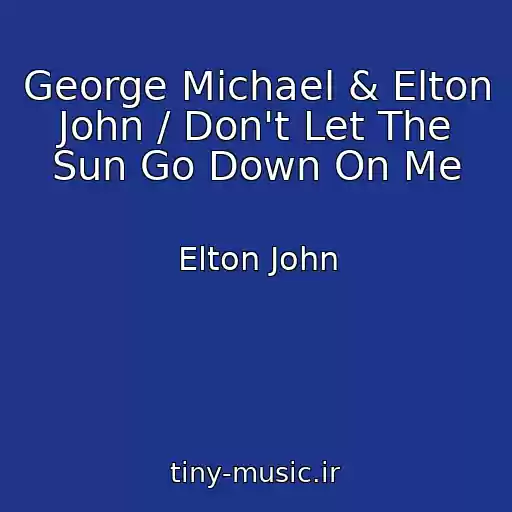 کاور آهنگ George Michael & Elton John / Don't Let The Sun Go Down On Me از Elton John