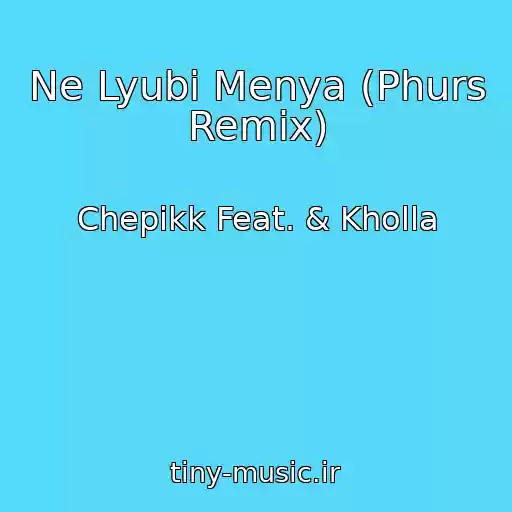 کاور آهنگ Ne Lyubi Menya (Phurs Remix) از Chepikk Feat. & Kholla
