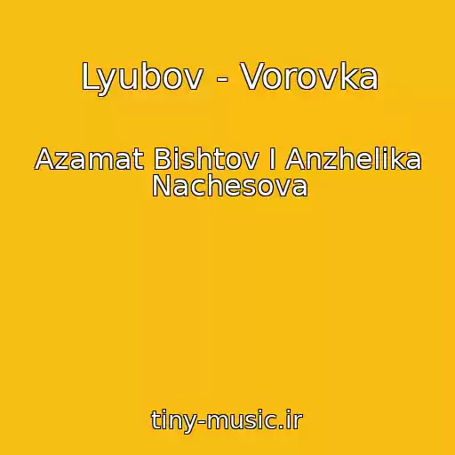 کاور آهنگ Lyubov - Vorovka از Azamat Bishtov I Anzhelika Nachesova