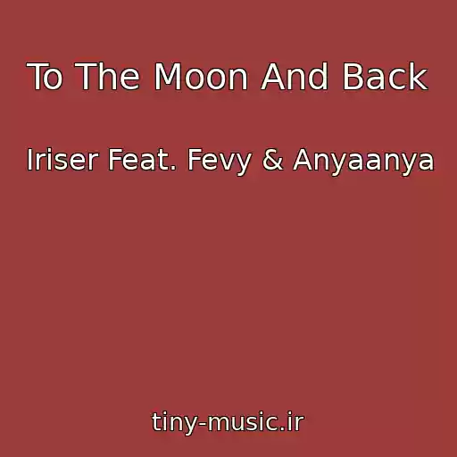 کاور آهنگ To The Moon And Back از Iriser Feat. Fevy & Anyaanya