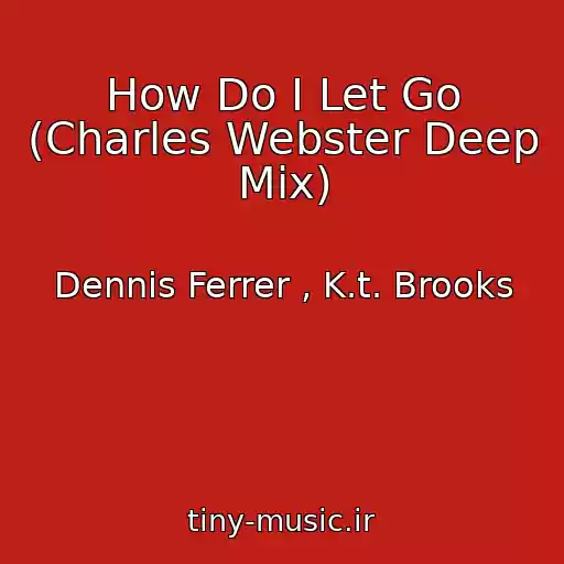 کاور آهنگ How Do I Let Go (Charles Webster Deep Mix) از Dennis Ferrer , K.t. Brooks
