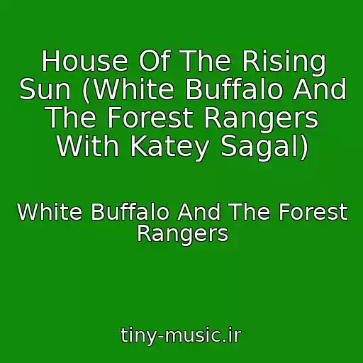 کاور آهنگ House Of The Rising Sun (White Buffalo And The Forest Rangers With Katey Sagal) از White Buffalo And The Forest Rangers