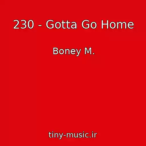 کاور آهنگ 230 - Gotta Go Home از Boney M.