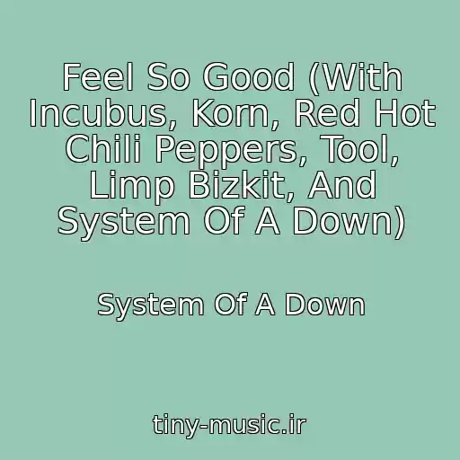 کاور آهنگ Feel So Good (With Incubus, Korn, Red Hot Chili Peppers, Tool, Limp Bizkit, And System Of A Down) از System Of A Down