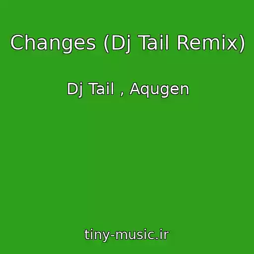 کاور آهنگ Changes (Dj Tail Remix) از Dj Tail , Aqugen