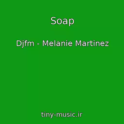 کاور آهنگ Soap از Djfm - Melanie Martinez