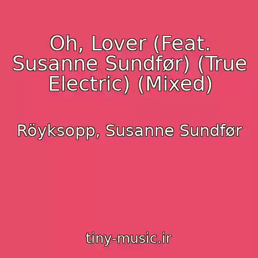 کاور آهنگ Oh, Lover (Feat. Susanne Sundfør) (True Electric) (Mixed) از Röyksopp, Susanne Sundfør