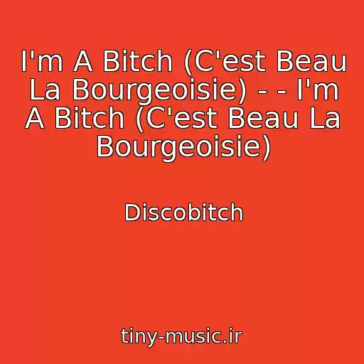 کاور آهنگ I'm A Bitch (C'est Beau La Bourgeoisie) - - I'm A Bitch (C'est Beau La Bourgeoisie) از Discobitch
