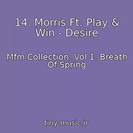 کاور آهنگ 14. Morris Ft. Play & Win - Desire از Mfm Collection. Vol 1. Breath Of Spring