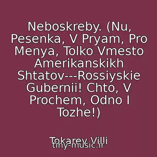 کاور آهنگ Neboskreby. (Nu, Pesenka, V Pryam, Pro Menya, Tolko Vmesto Amerikanskikh Shtatov---Rossiyskie Gubernii! Chto, V Prochem, Odno I Tozhe!) از Tokarev Villi
