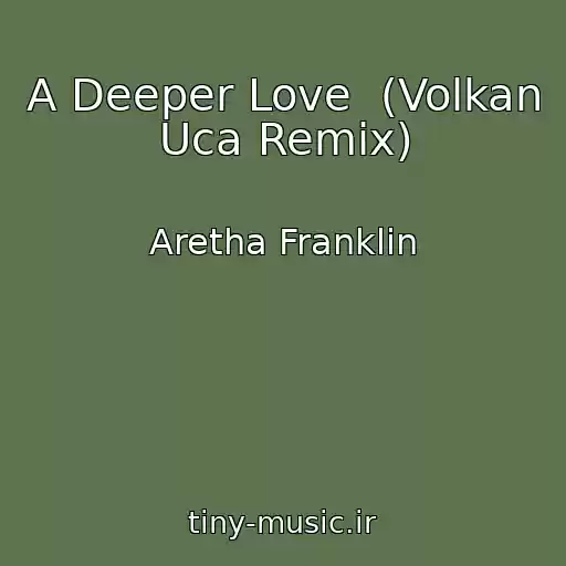 کاور آهنگ A Deeper Love  (Volkan Uca Remix) از Aretha Franklin