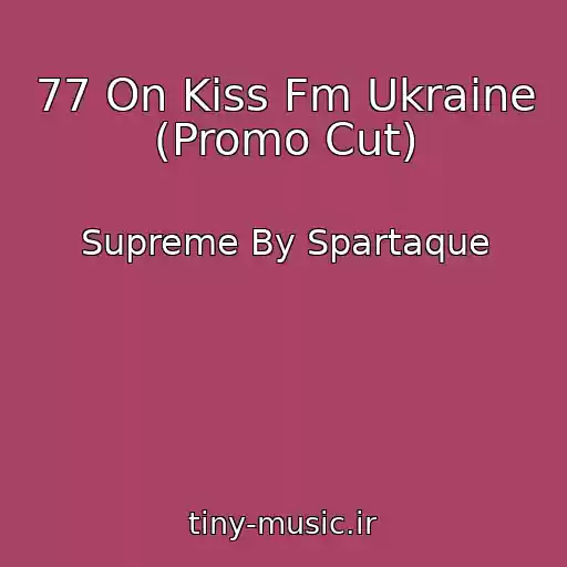 کاور آهنگ 77 On Kiss Fm Ukraine (Promo Cut) از Supreme By Spartaque