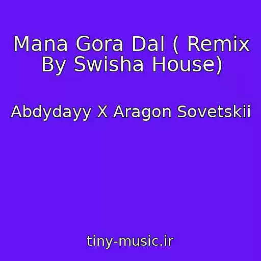 کاور آهنگ Mana Gora Dal ( Remix By Swisha House) از Abdydayy X Aragon Sovetskii
