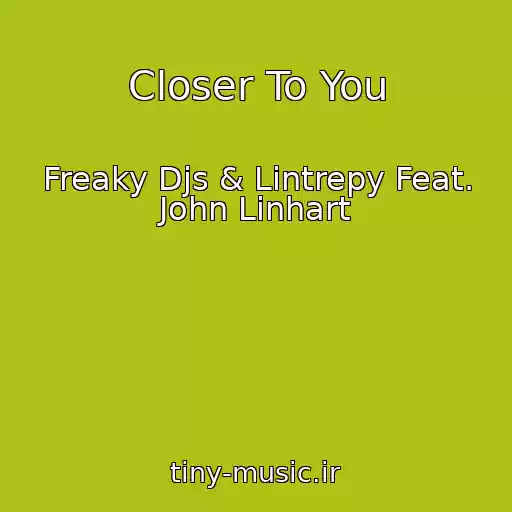 کاور آهنگ Closer To You از Freaky Djs & Lintrepy Feat. John Linhart