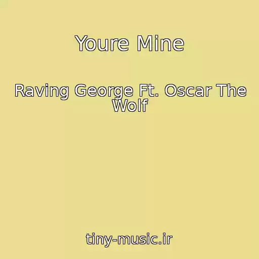 کاور آهنگ Youre Mine از Raving George Ft. Oscar The Wolf