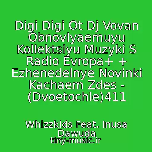 کاور آهنگ Digi Digi Ot Dj Vovan Obnovlyaemuyu Kollektsiyu Muzyki S Radio Evropa+ + Ezhenedelnye Novinki Kachaem Zdes - (Dvoetochie)411 از Whizzkids Feat. Inusa Dawuda
