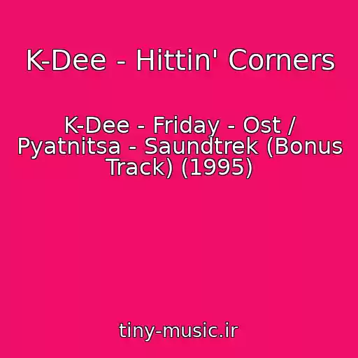 کاور آهنگ K-Dee - Hittin' Corners از K-Dee - Friday - Ost / Pyatnitsa - Saundtrek (Bonus Track) (1995)