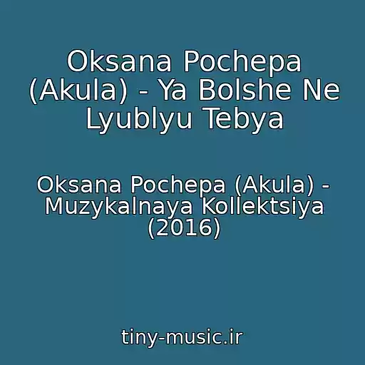 کاور آهنگ Oksana Pochepa (Akula) - Ya Bolshe Ne Lyublyu Tebya از Oksana Pochepa (Akula) - Muzykalnaya Kollektsiya (2016)