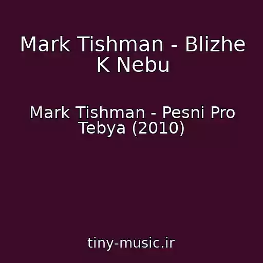 کاور آهنگ Mark Tishman - Blizhe K Nebu از Mark Tishman - Pesni Pro Tebya (2010)
