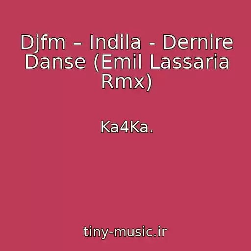 کاور آهنگ Djfm – Indila - Dernire Danse (Emil Lassaria Rmx) از Ka4Ka.