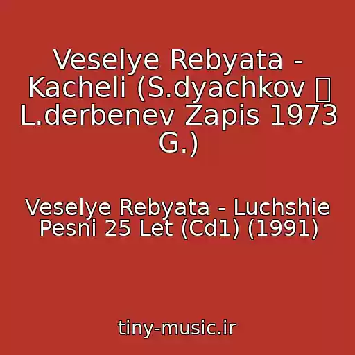 کاور آهنگ Veselye Rebyata - Kacheli (S.dyachkov  L.derbenev Zapis 1973 G.) از Veselye Rebyata - Luchshie Pesni 25 Let (Cd1) (1991)