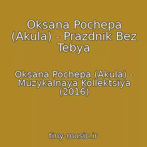 کاور آهنگ Oksana Pochepa (Akula) - Prazdnik Bez Tebya از Oksana Pochepa (Akula) - Muzykalnaya Kollektsiya (2016)