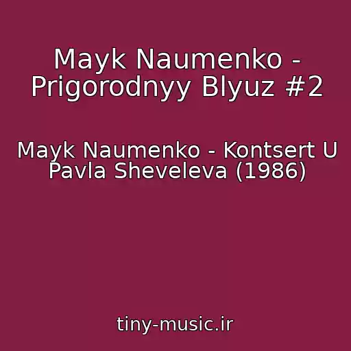کاور آهنگ Mayk Naumenko - Prigorodnyy Blyuz #2 از Mayk Naumenko - Kontsert U Pavla Sheveleva (1986)
