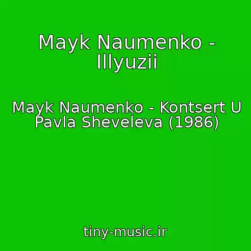 کاور آهنگ Mayk Naumenko - Illyuzii از Mayk Naumenko - Kontsert U Pavla Sheveleva (1986)