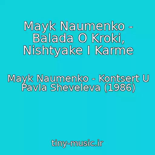 کاور آهنگ Mayk Naumenko - Balada O Kroki, Nishtyake I Karme از Mayk Naumenko - Kontsert U Pavla Sheveleva (1986)