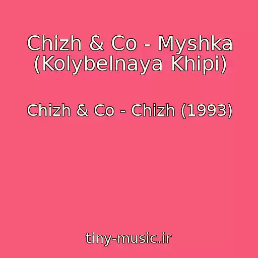 کاور آهنگ Chizh & Co - Myshka (Kolybelnaya Khipi) از Chizh & Co - Chizh (1993)