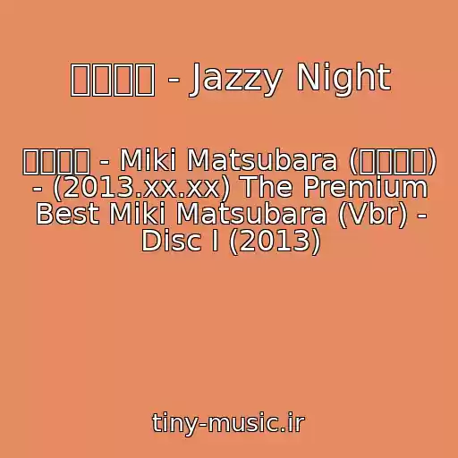 کاور آهنگ 松原みき - Jazzy Night از 松原みき - Miki Matsubara (松原みき) - (2013.xx.xx) The Premium Best Miki Matsubara (Vbr) - Disc I (2013)