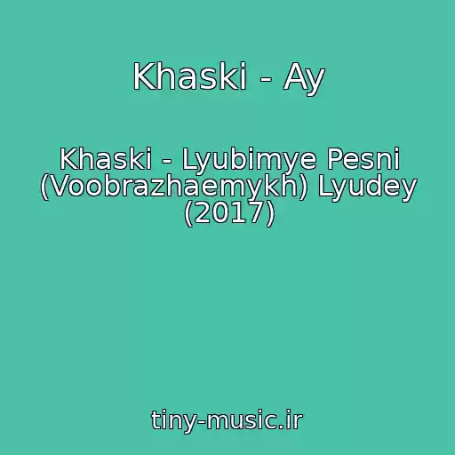 کاور آهنگ Khaski - Ay از Khaski - Lyubimye Pesni (Voobrazhaemykh) Lyudey (2017)