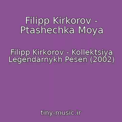 کاور آهنگ Filipp Kirkorov - Ptashechka Moya از Filipp Kirkorov - Kollektsiya Legendarnykh Pesen (2002)