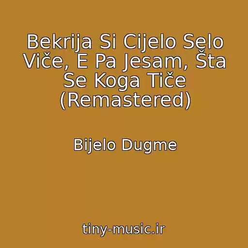 کاور آهنگ Bekrija Si Cijelo Selo Viče, E Pa Jesam, Šta Se Koga Tiče (Remastered) از Bijelo Dugme
