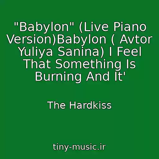 کاور آهنگ "Babylon" (Live Piano Version)Babylon ( Avtor Yuliya Sanina) I Feel That Something Is Burning And It' از The Hardkiss